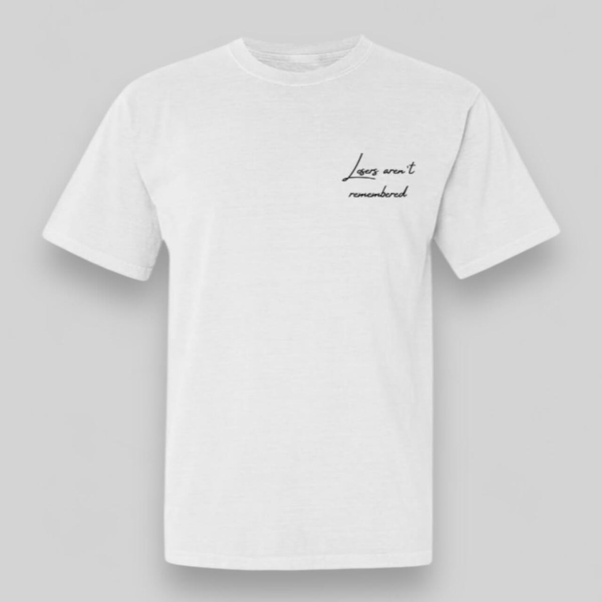 Losers Aren't Remembered White Tee